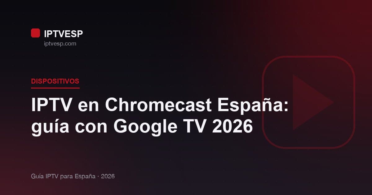 IPTV en Chromecast España: guía con Google TV 2026