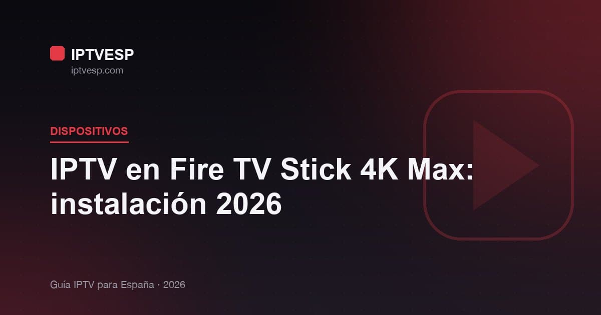 IPTV en Fire TV Stick 4K Max: instalación 2026