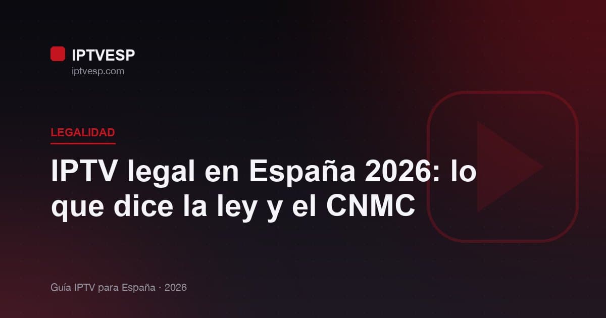 IPTV legal en España 2026: lo que dice la ley y el CNMC